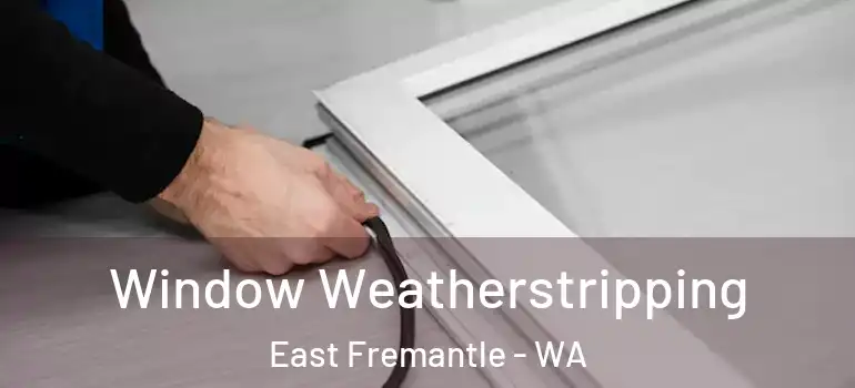 Window Weatherstripping East Fremantle - WA