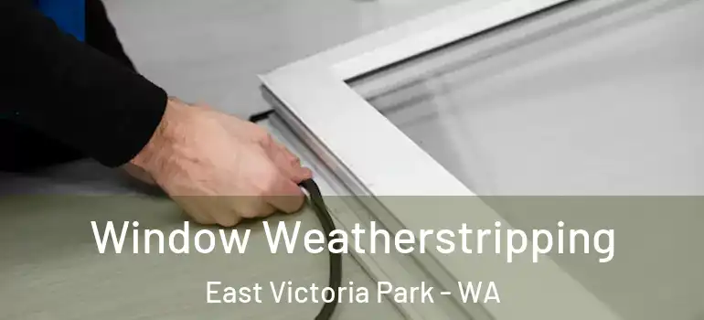 Window Weatherstripping East Victoria Park - WA