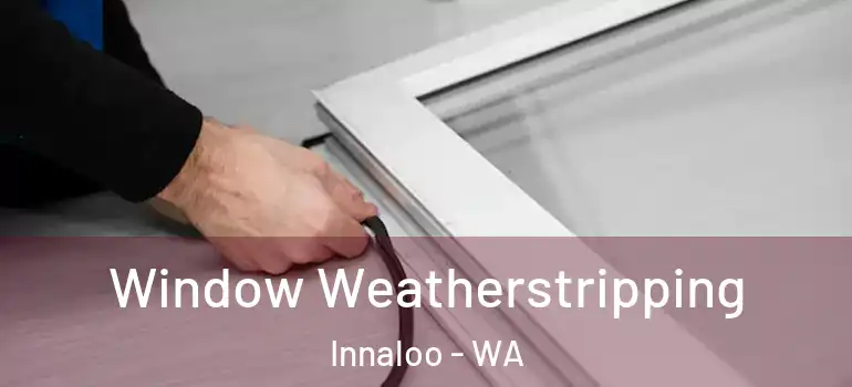  Window Weatherstripping Innaloo - WA