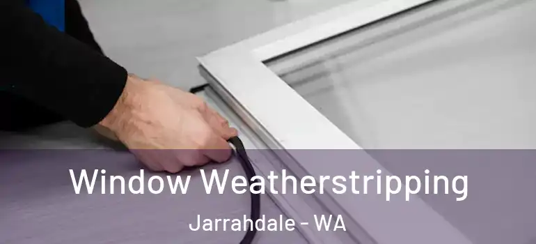 Window Weatherstripping Jarrahdale - WA
